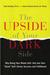 The Upside of Your Dark Side: Why Being Your Whole Self--Not Just Your "Good" Self--Drives Success and Fulfillment