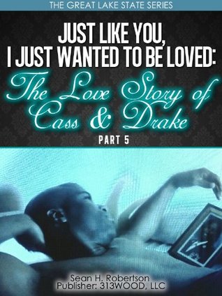 Just Like You, I Just Wanted to be Loved: The Love Story of Cass & Drake: Part 5