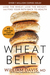 Wheat Belly Lose the Wheat, Lose the Weight, and Find Your Path Back to Health by William Davis