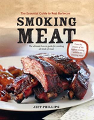 Smoking Meat: The Essential Guide to Real Barbecue by Jeff Phillips 14609022