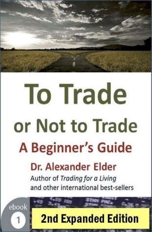 to-trade-or-not-to-trade-a-beginner-s-guide-2nd-expanded-edition-trading-with-dr-elder