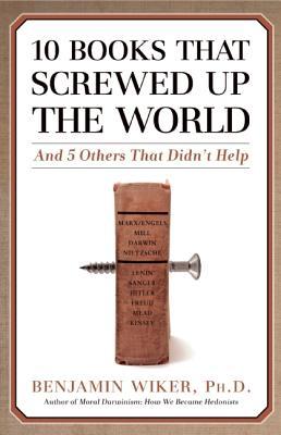 10 Books That Screwed Up the World: And 5 Others That Didn't Help por Benjamin Wiker MOBI EPUB 978-1596980556