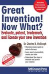 Great Invention! Now What?: Evaluate, patent, trademark, and license your new invention