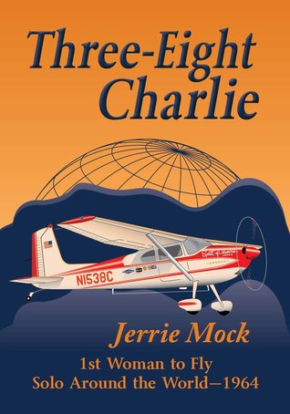 Three-Eight Charlie: 1st Woman to Fly Solo Around the World