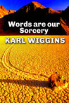 Words are our Sorcery by Karl Wiggins Words are our Sorcery by Karl Wiggins