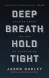 Deep Breath Hold Tight: Stories About the End of Everything