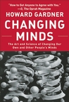 Changing Minds: The Art And Science of Changing Our Own And Other People's Minds