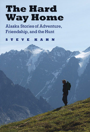 the-hard-way-home-alaska-stories-of-adventure-friendship-and-the-hunt