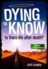 Dying to Know - Is there life after death