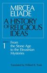A History of Religious Ideas 1: From the Stone Age to the Eleusinian Mysteries