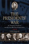 The Presidents' War: Six American Presidents and the Civil War That Divided Them cover