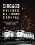 Chicago America's Railroad Capital The Illustrated History, 1836 to Today by Brian Solomon
