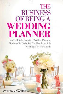 The Business Of Being A Wedding Planner By Anthony V Navarro 21939803