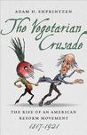 The Vegetarian Crusade: The Rise of an American Reform Movement, 1817-1921