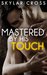 Mastered by His Touch (Mastered by His Touch, #1) by Skylar Cross
