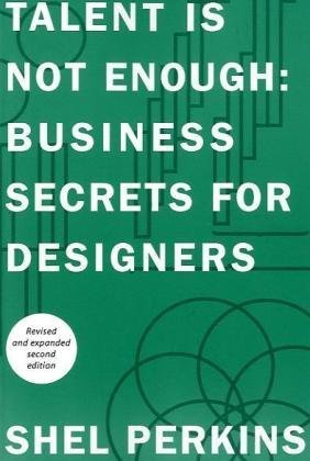 Talent Is Not Enough Business Secrets For Designers By Shel Perkins