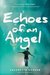 Echoes of an Angel The Miraculous True Story of a Boy Who Lost His Eyes but Could Still See by Aquanetta Gordon
