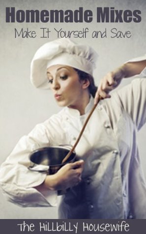 Homemade Mixes: Make It Yourself and Save (Hillbilly Housewife Homemade)
