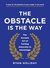 The Obstacle is the Way: The Timeless Art of Turning Adversity to Advantage