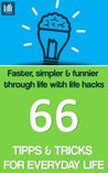 66 Tips & Tricks for Everyday Life: Faster, simpler & funnier through life with life hacks