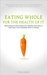 Eating Whole For The Health Of It Simple Ways to Ditch Foods That Destroy Your Health And Finally Give Your Body What It Craves by Becky Litwicki