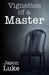Vignettes of a Master (Interview with a Master, #1.5) by Jason Luke