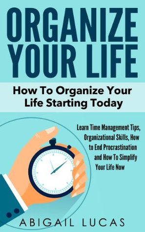 Organize Your Life How To Starting Today By 22030698