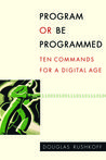 Program or Be Programmed: Ten Commands for a Digital Age