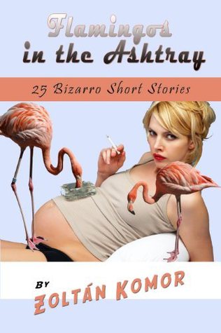 flamingos-in-the-ashtray-25-bizarro-short-stories
