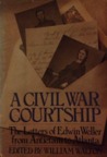 A Civil War Courtship: The Letters of Edwin Weller from Antietam to Atlanta