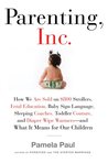 Parenting, Inc.: How the Billion-Dollar Baby Business Has Changed the Way We Raise Our Children