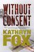 Without Consent Anya Crichton Novel 2 by Kathryn Fox