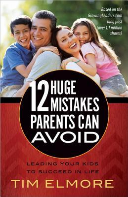 12 Huge Mistakes Parents Can Avoid: Leading Your Kids to Succeed in Life por Tim Elmore FB2 MOBI EPUB 978-0736958431