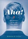 AHA!: The Moments of Insight That Shape Our World AHA!: The Moments of Insight That Shape Our World