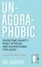UnAgoraphobic Overcome Anxiety, Panic Attacks, and Agoraphobia for Good A StepbyStep Plan by Hal Mathew