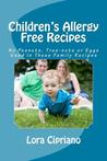 Children's Allergy Free Recipes: No Peanuts, Tree-Nuts, or Eggs Used in These Family Recipes