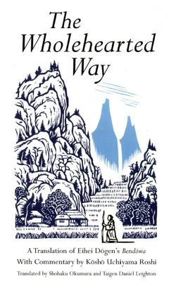 the-wholehearted-way-a-translation-of-eihei-dogen-s-bendowa-with-commentary-by-kosho-uchiyama-roshi