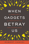 When Gadgets Betray Us: The Dark Side of Our Infatuation With New Technologies