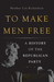 To Make Men Free A History of the Republican Party by Heather Cox Richardson
