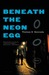 Beneath the Neon Egg by Thomas E. Kennedy