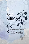 Spilt Milk by D.K.Cassidy