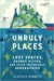 Unruly Places: Lost Spaces, Secret Cities, and Other Inscrutable Geographies