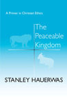 The Peaceable Kingdom: A Primer In Christian Ethics 