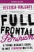 Full Frontal Feminism A Young Woman's Guide to Why Feminism Matters by Jessica Valenti