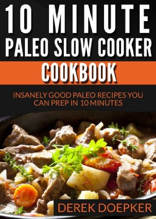 10 Minute Paleo Slow Cooker Cookbook: 50 Insanely Good Paleo Recipes You Can Prep In 10 Minutes Or Less Libros con descargas gratuitas de libros electrónicos disponibles