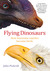 Flying Dinosaurs How Fearsome Reptiles Became Birds by John Pickrell