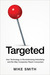 Targeted How Technology Is Revolutionizing Advertising and the Way Companies Reach Consumers by Mike Smith