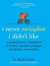 I Never Metaphor I Didn't Like: A Comprehensive Compilation of History's Greatest Analogies, Metaphors, and Similes