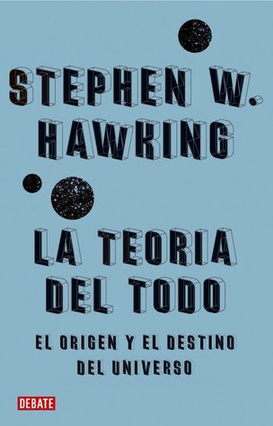 La teoría del todo. El origen y el destino del Universo