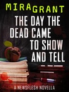 The Day the Dead Came to Show and Tell (Newsflesh Trilogy, #3.3)